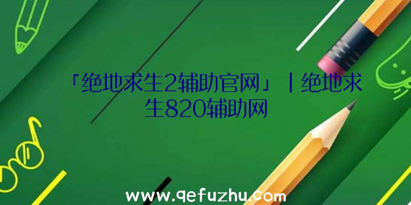 「绝地求生2辅助官网」|绝地求生820辅助网